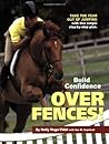 Build Confidence Over Fences!: Take the Fear Out of Jumping with This Simple Step-By-Step Plan Build Confidence Over Fences!: Take the Fear Out of Jumping with This Simple Step-By-Step Plan