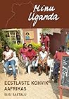 Minu Uganda. Eestlaste kohvik Aafrikas (Minu ..., #80)