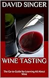Wine Tasting: The Go-to-Guide for Learning All About Wine