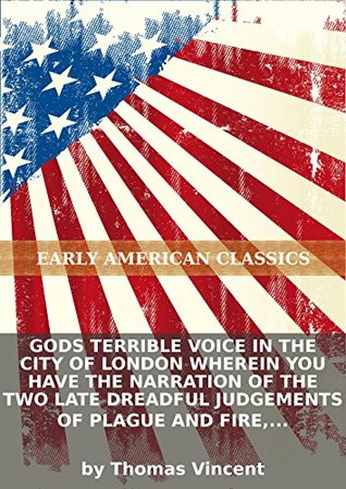 Gods terrible voice in the city of London wherein you have the narration of the two late dreadful judgements of plague and fire, inflicted by the...