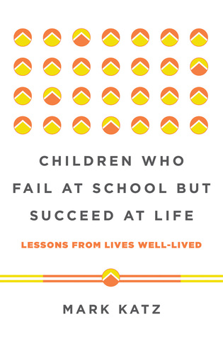 Children Who Fail at School But Succeed at Life: Lessons from Lives Well-Lived