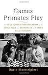 Games Primates Play: An Undercover Investigation of the Evolution and Economics of Human Relationships