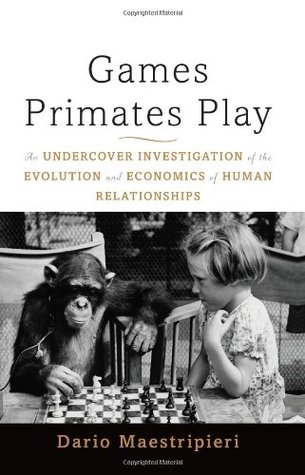 Games Primates Play: An Undercover Investigation of the Evolution and Economics of Human Relationships (Hardcover)