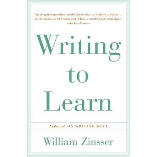 Writing to Learn How to WriteAnd ThinkClearly about Any Subject at All by William Zinsser