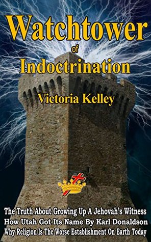 Watchtower Of Indoctrination: The Truth About Growing Up A Jehovah's Witness (Kindle Edition)