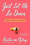 Just Let Me Lie Down by Kristin van Ogtrop