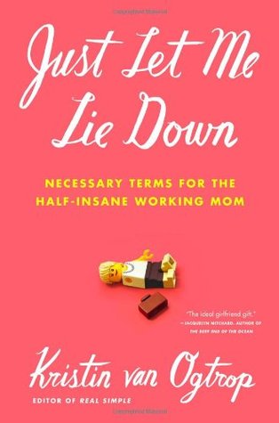 Just Let Me Lie Down: Necessary Terms for the Half-Insane Working Mom (Hardcover)