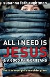 All I Need Is Jesus and a Good Pair of Jeans: The Tired Supergirl's Search for Grace