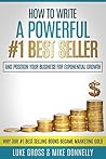 How To Write A Powerful #1 Best Seller And Position Your Business For Exponential Growth: Why Our #1 Best Selling Books Became Marketing Gold