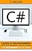 C#: Learn C# Programming with the Ultimate Crash Course for Beginner's in no Time! (Programming for Beginners in under 8 hours!)