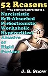 52 Reasons You Were Attracted to a Narcissistic, Self-Absorbed, Perfectionistic, Workaholic, Hypercritical, Abusive or Rigid Partner (Transcend Mediocrity Book 44) 52 Reasons You Were Attracted to a Narcissistic, Self-Absorbed, Perfectionistic, Workaholic, Hypercritical, Abusive or Rigid Partner (Transcend Mediocrity Book 44)