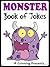 Monster Book of Jokes for Kids. Short, Funny, Clean and Corny Kid's Jokes - the Funniest Monster Jokes for all the Family. (Joke Books for Kids 23)