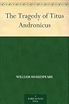 The Tragedy of Titus Andronicus by William Shakespeare