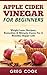 Apple Cider Vinegar for Beginners by Greg Cook