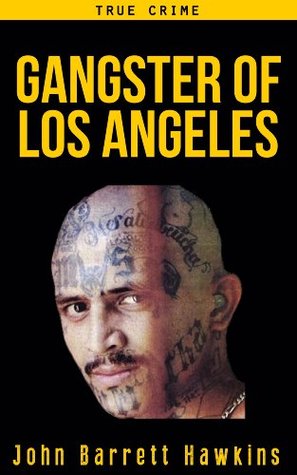 True Crime: Gangster of Los Angeles (Criminals, True Crime and Murder Stories Volume 2)