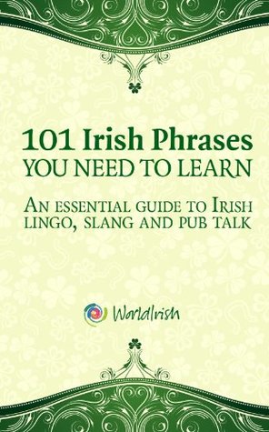 101 Phrases You Need To Know: An essential guide to Irish lingo, slang and pub talk (Kindle Edition)