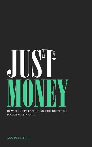 Just Money: How Society Can Break the Despotic Power of Finance (Kindle Edition)