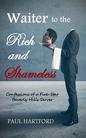 Waiter to the Rich and Shameless: Confessions of a Five-Star Beverly Hills Server (Kindle Edition)