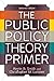 The Public Policy Theory Primer