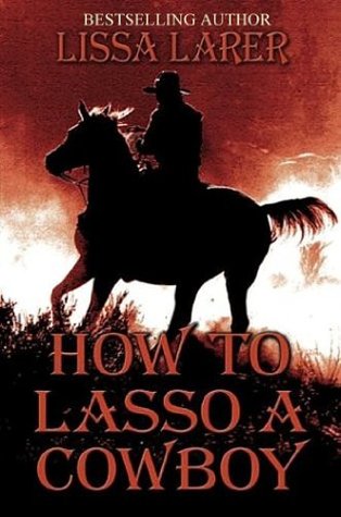 How To Lasso A Cowboy (Kindle Edition)