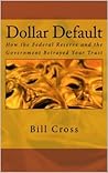 Dollar Default: How the Federal Reserve and the Government Betrayed Your Trust