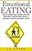 Emotional Eating: How to Understand, Control and Stop Emotional Eating or Binge Eating: A Beginner's Guide to Emotional Eating