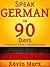 Speak German in 90 Days: A Self Study Guide to Becoming Fluent
