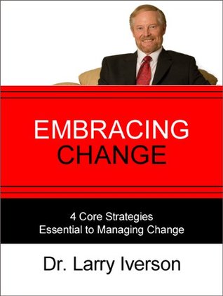 Embracing Change: 4 Core Strategies Essential to Managing Change (Kindle Edition)