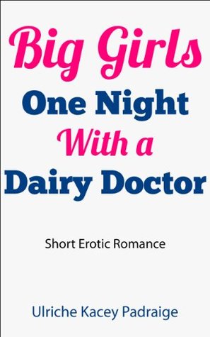Big Girls One Night with a Dairy Doctor (Big Girls)