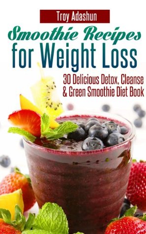 Smoothie Recipes for Weight Loss : 30 Delicious Detox, Cleanse and Green Smoothie Diet Book (Kindle Edition)