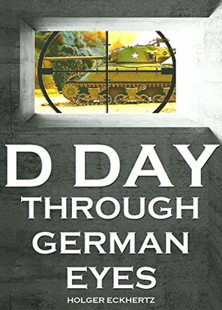 D DAY Through German Eyes - The Hidden Story of June 6th 1944 (Kindle Edition)