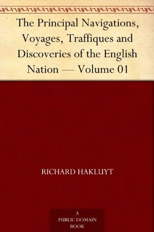 The Principal Navigations, Voyages, Traffiques and Discoveries of the English Nation — Volume 01 (Kindle Edition)