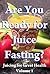Are You Ready for Juice Fasting: Juicing for Great Health Volume 1
