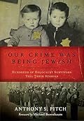 Our Crime Was Being Jewish: Hundreds of Holocaust Survivors Tell Their Stories