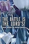 The Battle is the Lord's: Praise, Worship and Spiritual Warfare (The Heart of God Series)
