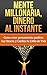 Mente Millonaria, Dinero al Instante: Como crear Pensamiento Positivo, haz dinero y Cambia tu Estilo de Vida (mentes poderosas, mente abierta, dinero facil, dinero online) (Spanish Edition)