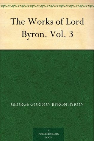The Works of Lord Byron, Volume 3 (Kindle Edition)