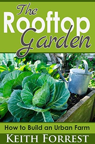 The Rooftop Garden: How to Build an Urban Farm (Kindle Edition)