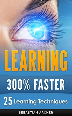 Learning: 25 Learning Techniques for Accelerated Learning - Learn Faster by 300%! (Learning, Memory Techniques, Accelerated Learning, Memory, E Learning, ... Learning Techniques, Exam Preparation)