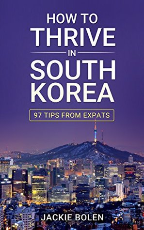 How to Thrive in South Korea: 97 Daily Living Tips from Expats on How to Have the Best Possible Time in Korea (Teaching ESL in South Korea)