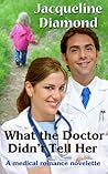 What the Doctor Didn't Tell Her: A Medical Romance Novelette What the Doctor Didn't Tell Her: A Medical Romance Novelette