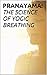 PRANAYAMA:THE SCIENCE OF YO...