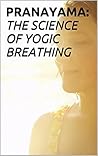 PRANAYAMA:THE SCIENCE OF YOGIC BREATHING