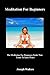 Meditation For Beginners: The Meditation For Beginners Guide