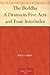 The Buddha A Drama in Five Acts and Four Interludes