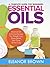 Essential Oils: A Complete Guide For Beginners: Essential Oil & Aromatherapy For Weight Loss, Stress Relief, Skin Care & Hair Loss