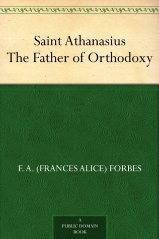 Saint Athanasius The Father of Orthodoxy (Kindle Edition)