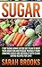 Sugar: 7 Day Sugar Junkie Detox Diet Plan To Beat Your Addiction And Rescue Yourself From Cravings Easily And Naturally With Clean Eating Recipes For Life! ... Liver Cleanse, Superfoods, Detox Smoothies)