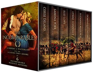 The Incomparables: 6 Heroes of Waterloo and the 6 Ladies They Adore (Kindle Edition)