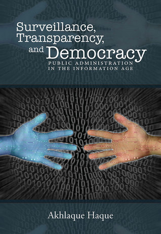 Surveillance, Transparency, and Democracy: Public Administration in the Information Age (Public Administration: Criticism and Creativity)